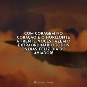 Com coragem no coração e o horizonte à frente, vocês fazem o extraordinário todos os dias. Feliz Dia do Aviador!