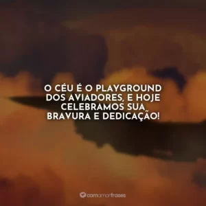 O céu é o playground dos aviadores, e hoje celebramos sua bravura e dedicação!