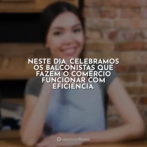 Neste dia, celebramos os balconistas que fazem o comércio funcionar com eficiência.