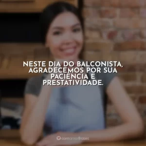 Neste Dia do Balconista, agradecemos por sua paciência e prestatividade.