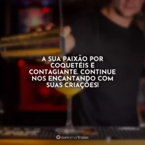 A sua paixão por coquetéis é contagiante. Continue nos encantando com suas criações!