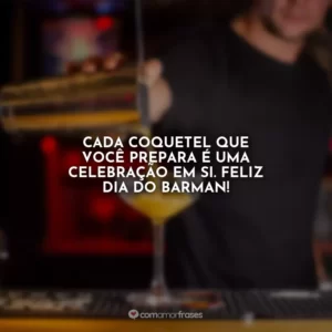 Cada coquetel que você prepara é uma celebração em si. Feliz Dia do Barman!
