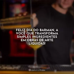Feliz Dia do Barman, a você que transforma simples ingredientes em obras de arte líquidas!