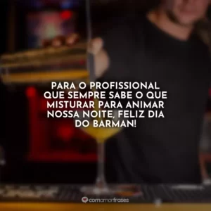 Para o profissional que sempre sabe o que misturar para animar nossa noite, Feliz Dia do Barman!