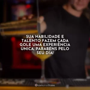 Sua habilidade e talento fazem cada gole uma experiência única. Parabéns pelo seu dia!