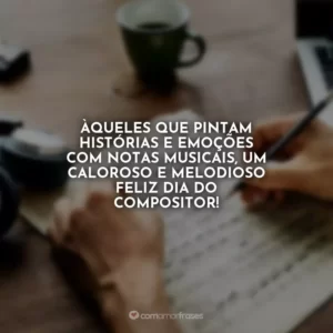 Àqueles que pintam histórias e emoções com notas musicais, um caloroso e melodioso Feliz Dia do Compositor!