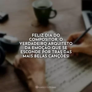 Feliz Dia do Compositor, o verdadeiro arquiteto da emoção que se esconde por trás das mais belas canções!