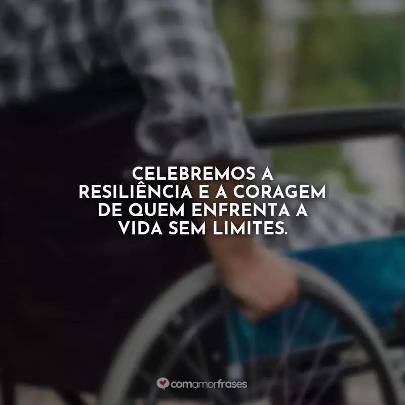 Frases do Dia do Deficiente Físico: Celebremos a resiliência e a coragem de quem enfrenta a vida sem limites.