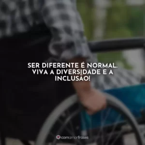 Ser diferente é normal. Viva a diversidade e a inclusão!
