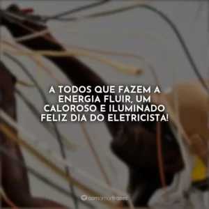A todos que fazem a energia fluir, um caloroso e iluminado Feliz Dia do Eletricista!