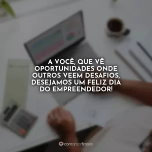 A você, que vê oportunidades onde outros veem desafios, desejamos um Feliz Dia do Empreendedor!