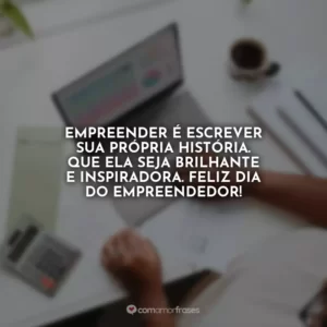 Empreender é escrever sua própria história. Que ela seja brilhante e inspiradora. Feliz Dia do Empreendedor!