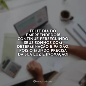 Feliz Dia do Empreendedor! Continue perseguindo seus sonhos com determinação e paixão, pois o mundo precisa da sua luz e inovação!