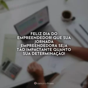 Feliz Dia do Empreendedor! Que sua jornada empreendedora seja tão impactante quanto sua determinação!