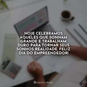 Hoje celebramos aqueles que sonham grande e trabalham duro para tornar seus sonhos realidade. Feliz Dia do Empreendedor!