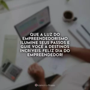 Que a luz do empreendedorismo ilumine seus passos e guie você a destinos incríveis. Feliz Dia do Empreendedor!