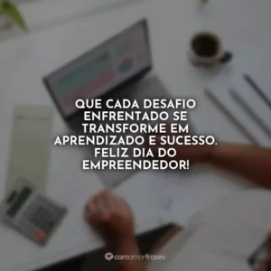 Que cada desafio enfrentado se transforme em aprendizado e sucesso. Feliz Dia do Empreendedor!