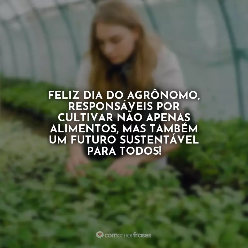 Frases Dia do Engenheiro Agrônomo: Feliz Dia do Agrônomo, responsáveis por cultivar não apenas alimentos, mas também um futuro sustentável para todos!