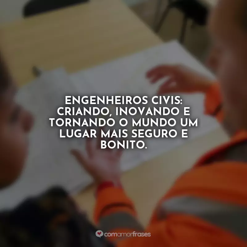 Frases do Dia do Engenheiro Civil: Engenheiros civis: criando, inovando e tornando o mundo um lugar mais seguro e bonito.