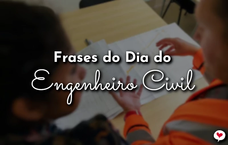 Frases do Dia do Engenheiro Civil para homenagem