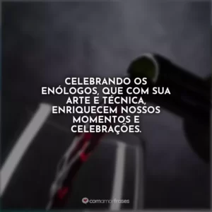 Celebrando os enólogos, que com sua arte e técnica, enriquecem nossos momentos e celebrações.