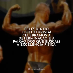 Feliz Dia do Fisiculturista! Celebramos a determinação e a paixão dos que buscam a excelência física.