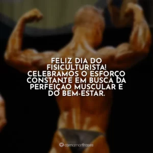 Feliz Dia do Fisiculturista! Celebramos o esforço constante em busca da perfeição muscular e do bem-estar.