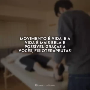 Movimento é vida, e a vida é mais bela e possível graças a vocês, fisioterapeutas!
