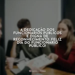 A dedicação dos funcionários públicos é digna de reconhecimento. Feliz Dia do Funcionário Público!