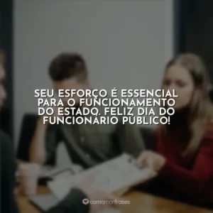Seu esforço é essencial para o funcionamento do Estado. Feliz Dia do Funcionário Público!