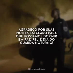 Agradeço por suas noites em claro para que possamos dormir em paz. Feliz Dia do Guarda Noturno!