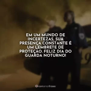 Em um mundo de incertezas, sua presença constante é um lembrete de proteção. Feliz Dia do Guarda Noturno!