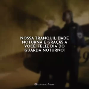 Nossa tranquilidade noturna é graças a você. Feliz Dia do Guarda Noturno!