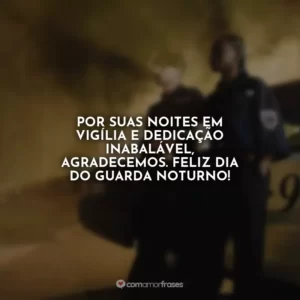 Por suas noites em vigília e dedicação inabalável, agradecemos. Feliz Dia do Guarda Noturno!