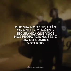 Que sua noite seja tão tranquila quanto a segurança que você nos proporciona. Feliz Dia do Guarda Noturno!