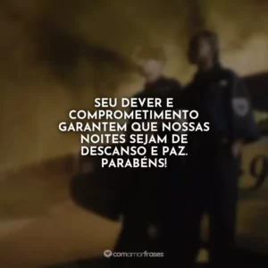 Seu dever e comprometimento garantem que nossas noites sejam de descanso e paz. Parabéns!