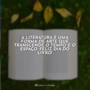 A literatura é uma forma de arte que transcende o tempo e o espaço. Feliz Dia do Livro!