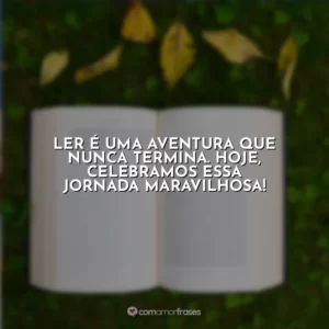 Ler é uma aventura que nunca termina. Hoje, celebramos essa jornada maravilhosa!
