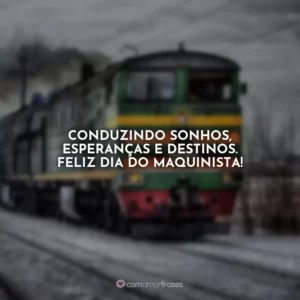 Conduzindo sonhos, esperanças e destinos. Feliz Dia do Maquinista! Dia do Maquinista