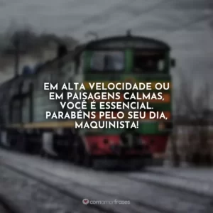 Em alta velocidade ou em paisagens calmas, você é essencial. Parabéns pelo seu dia, Maquinista! Dia do Maquinista