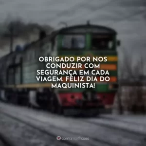 Obrigado por nos conduzir com segurança em cada viagem. Feliz Dia do Maquinista! Dia do Maquinista