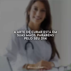 A arte de curar está em suas mãos. Parabéns pelo seu dia!