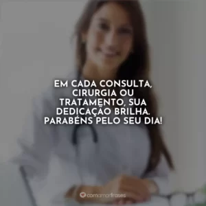 Em cada consulta, cirurgia ou tratamento, sua dedicação brilha. Parabéns pelo seu dia!