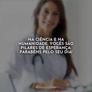 Na ciência e na humanidade, vocês são pilares de esperança. Parabéns pelo seu dia!