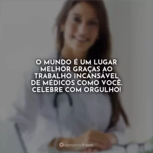 O mundo é um lugar melhor graças ao trabalho incansável de médicos como você. Celebre com orgulho!