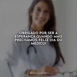 Obrigado por ser a esperança quando mais precisamos. Feliz Dia do Médico!