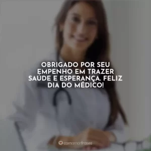 Obrigado por seu empenho em trazer saúde e esperança. Feliz Dia do Médico!