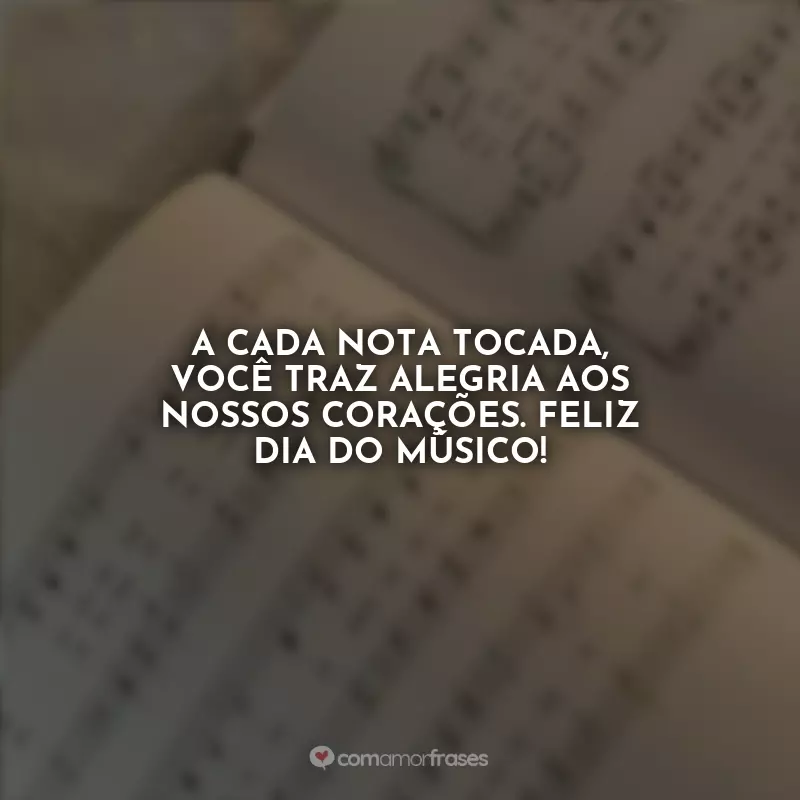 Frases do Dia do Músico: A cada nota tocada, você traz alegria aos nossos corações. Feliz Dia do Músico!