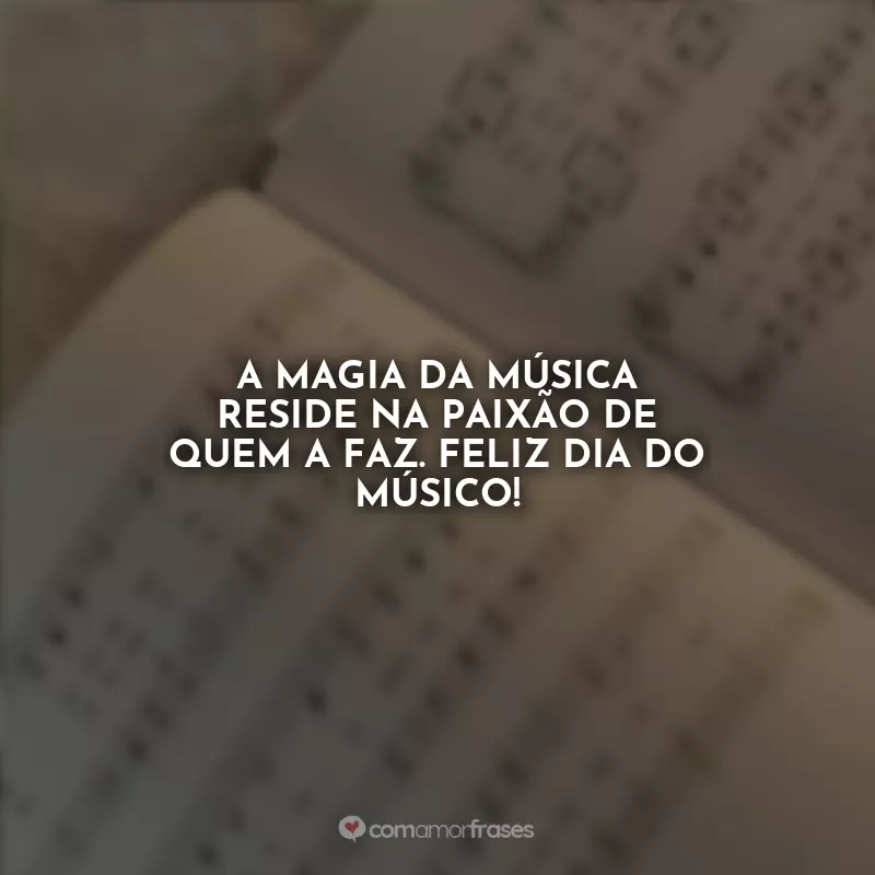 Frases Dia do Músico: A magia da música reside na paixão de quem a faz. Feliz Dia do Músico!
