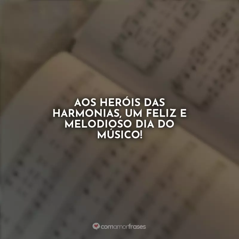 Frases do Dia do Músico: Aos heróis das harmonias, um feliz e melodioso Dia do Músico!